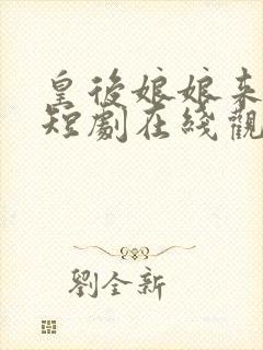 皇后娘娘来打工短剧在线观看全集免费