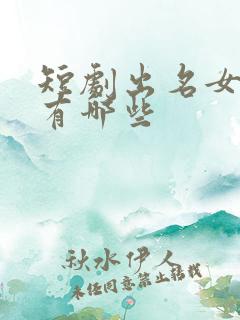 短剧出名女演员有哪些