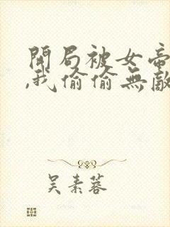 开局被女帝下狱,我偷偷无敌