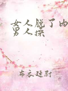 女人脱了内裤让男人操