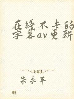 在线不卡的中文字幕av更新