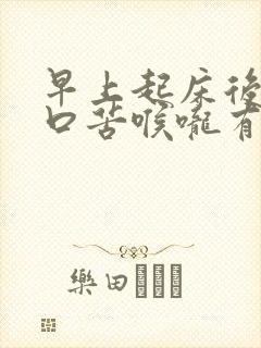 早上起床后口干口苦喉咙有痰