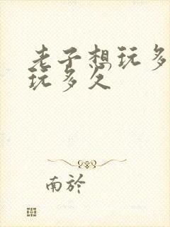 老子想玩多久就玩多久