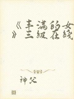 《丰满的女邻居》三级在线观看