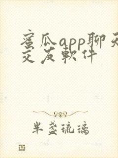 蜜瓜app聊天交友软件