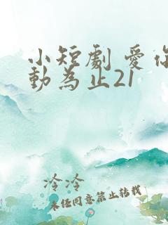 小短剧 爱你心动为止21