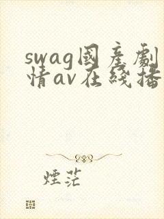 swag国产剧情av在线播放