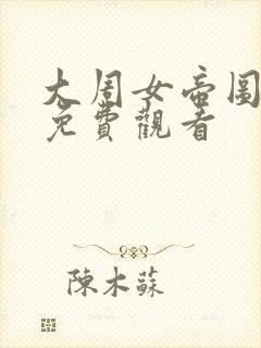 大周女帝图全集免费观看