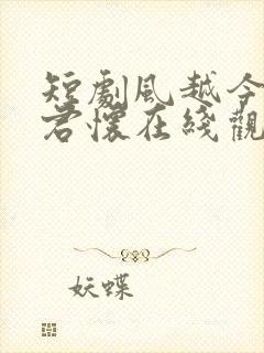 短剧风越今朝入君怀在线观看