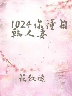 1024你懂日韩人妻