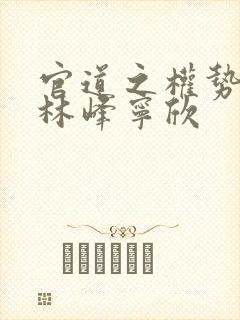 官道之权势滔天林峰宁欣