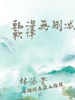 韩漫无删减免费软件