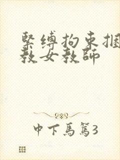 紧缚拘束捆绑调教女教师