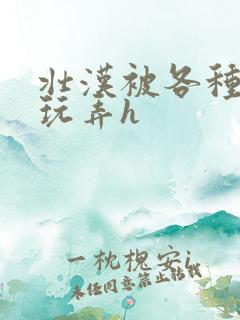 壮汉被各种姿势玩弄h