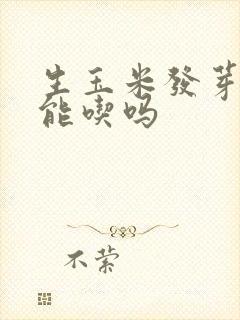 生玉米发芽了还能吃吗