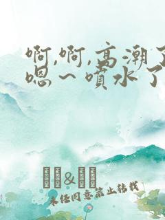 啊,啊,高潮了嗯～喷水了在线观看