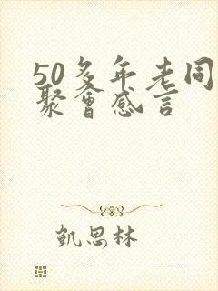 50多年老同学聚会感言