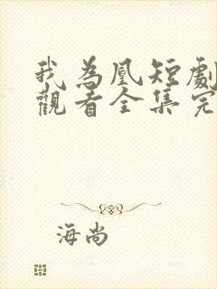 我为凰短剧免费观看全集完整版
