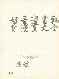 好看漫画韩漫免费漫画大全在线阅读