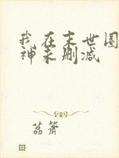 我在末世圈养女神未删减