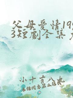 父母爱情1993短剧全集免费观看