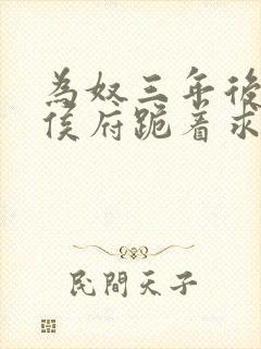 为奴三年后整个侯府跪着求 下载