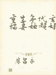 重生年代玄医小福妻她超好撩免费阅读
