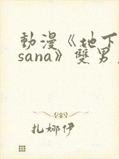 动漫《地下偶像sana》双男主