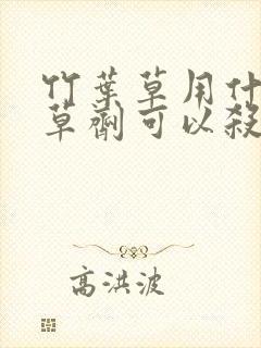 竹叶草用什么除草剂可以杀死?