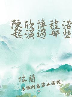陈欣博程浩颜一起演过哪些电视剧