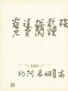霸道总裁强制爱免费阅读