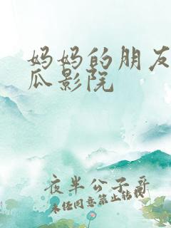 妈妈的朋友 西瓜影院
