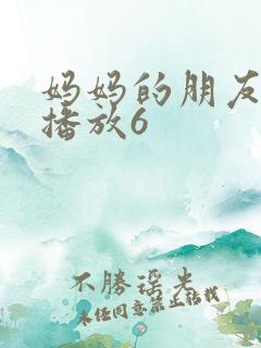 妈妈的朋友在线播放6