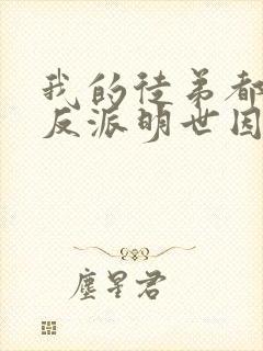 我的徒弟都是大反派明世因