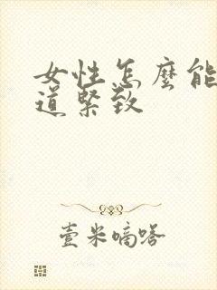 女性怎么能让阴道紧致
