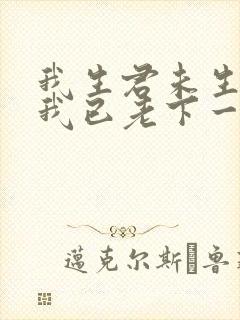 我生君未生君生我已老下一句