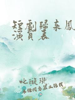 短剧归来凤栖处演员表