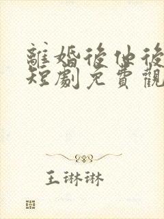 离婚后他后悔了短剧免费观看