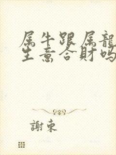 属牛跟属龙合作生意合财吗