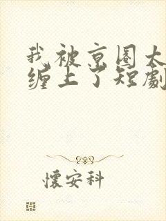 我被京圈太子爷缠上了短剧