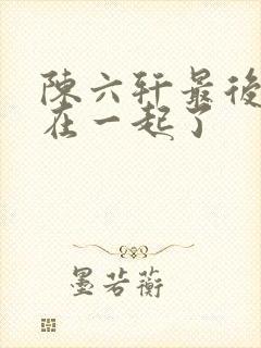 陈六轩最后和谁在一起了