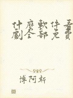 什么软件看电视剧全部免费不要会员