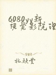 6080yy新视觉影院理论
