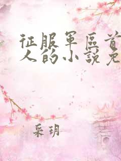 征服军区首长夫人的小说免费阅读