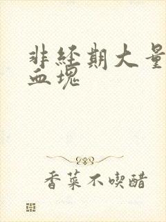 非经期大量出血血块