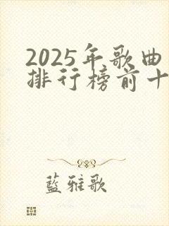 2025年歌曲排行榜前十名