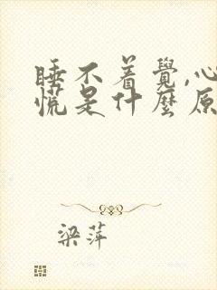 睡不着觉,心发慌是什么原因