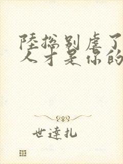 陆总别虐了,夫人才是你的白月光大结局