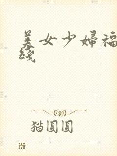 美女少妇福利在线