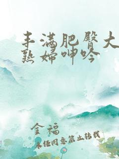 丰满肥臀大屁股熟妇呻吟